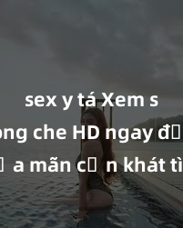 sex y tá Xem sex không che HD ngay để thỏa mãn cơn khát tình dục của bạn! Video chất lượng cao, cảnh quay rõ nét, sẽ khiến bạn không thể rời mắt! Hãy trải nghiệm ngay!