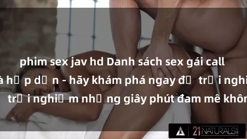 phim sex jav hd Danh sách sex gái call girl Việt Nam đẹp và hấp dẫn - hãy khám phá ngay để trải nghiệm những giây phút đam mê không thể quên!