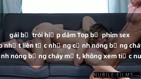 gái bị trói hiếp dâm Top bộ phim sex HOT nhất năm  Cập nhật liên tục những cảnh nóng bỏng cháy mắt, không xem tiếc nuối!