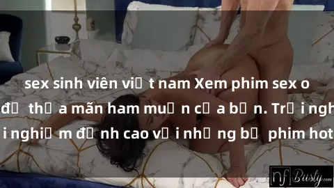 sex sinh viên việt nam Xem phim sex online ngay hôm nay để thỏa mãn ham muốn của bạn. Trải nghiệm đỉnh cao với những bộ phim hot nhất trên mạng.