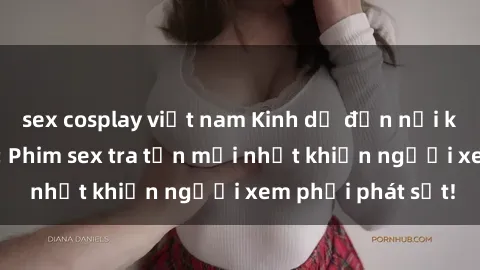 sex cosplay việt nam Kinh dị đến nỗi không thể tin nổi: Phim sex tra tấn mới nhất khiến người xem phải phát sốt!