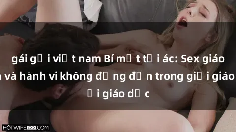 gái gọi việt nam Bí mật tội ác: Sex giáo viên và hành vi không đứng đắn trong giới giáo dục