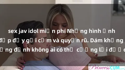 sex jav idol miễn phí Những hình ảnh sex gái Việt xinh đẹp đầy gợi cảm và quyến rũ. Dám khẳng định không ai có thể cưỡng lại được vẻ đẹp của họ.
