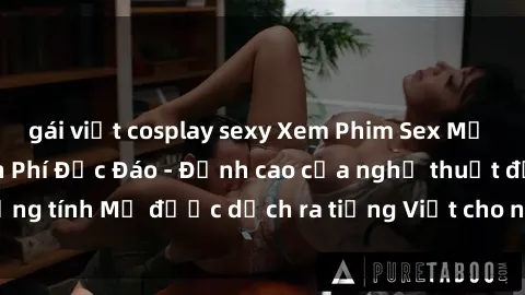 gái việt cosplay sexy Xem Phim Sex Mỹ Vietsub Online Miễn Phí Độc Đáo - Đỉnh cao của nghệ thuật đồng tính Mỹ được dịch ra tiếng Việt cho người xem hiểu rõ hơn.