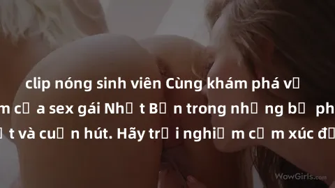 clip nóng sinh viên Cùng khám phá vẻ đẹp và sức gợi cảm của sex gái Nhật Bản trong những bộ phim đầy nghệ thuật và cuốn hút. Hãy trải nghiệm cảm xúc đầy mới mẻ và sống động từ những cảnh quay tinh tế 