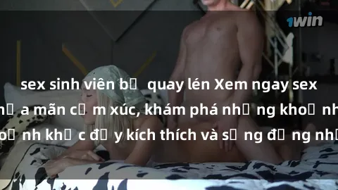 sex sinh viên bị quay lén Xem ngay sex jav không che để thỏa mãn cảm xúc, khám phá những khoảnh khắc đầy kích thích và sống động nhất chỉ trong click!