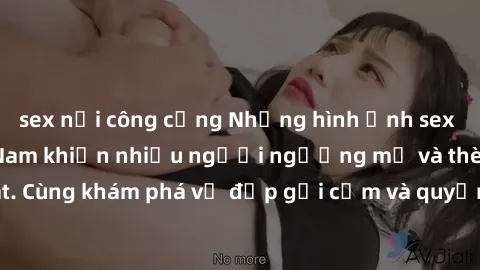 sex nơi công cộng Những hình ảnh sex gái sinh viên Việt Nam khiến nhiều người ngưỡng mộ và thèm khát. Cùng khám phá vẻ đẹp gợi cảm và quyến rũ của những cô gái trẻ này.