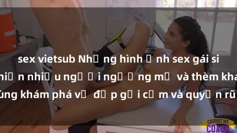 sex vietsub Những hình ảnh sex gái sinh viên Việt Nam khiến nhiều người ngưỡng mộ và thèm khát. Cùng khám phá vẻ đẹp gợi cảm và quyến rũ của những cô gái trẻ này.