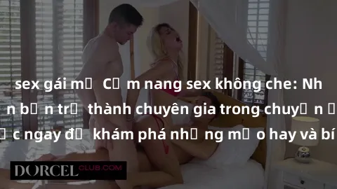 sex gái mỹ Cẩm nang sex không che: Những bí quyết khiến bạn trở thành chuyên gia trong chuyện ấy! Đọc ngay để khám phá những mẹo hay và bí quyết tình dục không che.