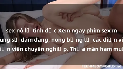sex nô lệ tình dục Xem ngay phim sex miễn phí tại đây - cùng sự dâm đãng, nóng bỏng từ các diễn viên chuyên nghiệp. Thỏa mãn ham muốn ngay hôm nay!