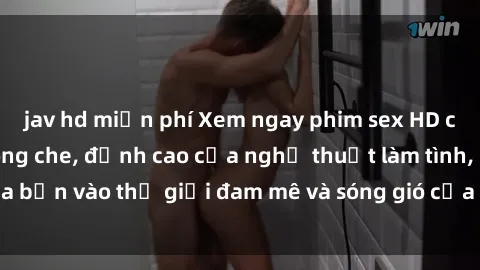 jav hd miễn phí Xem ngay phim sex HD chất lượng cao không che, đỉnh cao của nghệ thuật làm tình, đưa bạn vào thế giới đam mê và sóng gió của tình yêu không giới hạn.