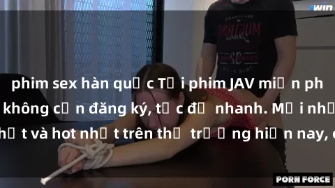 phim sex hàn quốc Tải phim JAV miễn phí chất lượng cao, không cần đăng ký, tốc độ nhanh. Mới nhất và hot nhất trên thị trường hiện nay, cập nhật hàng ngày.