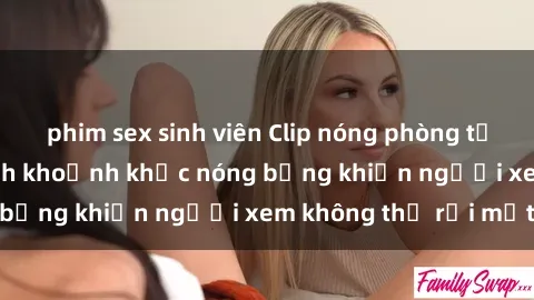 phim sex sinh viên Clip nóng phòng tắm gây sốt: Cận cảnh khoảnh khắc nóng bỏng khiến người xem không thể rời mắt