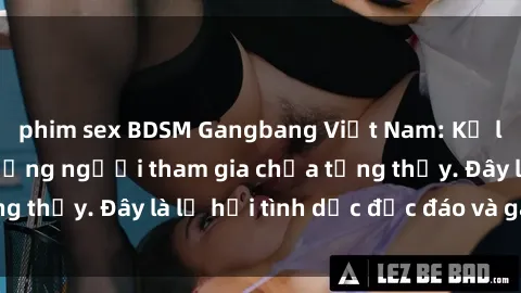 phim sex BDSM Gangbang Việt Nam: Kỷ lục mới với số lượng người tham gia chưa từng thấy. Đây là lễ hội tình dục độc đáo và gây sốc.