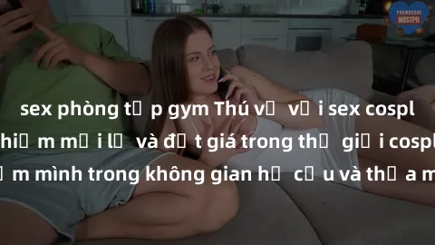 sex phòng tập gym Thú vị với sex cosplay anime: Trải nghiệm mới lạ và đắt giá trong thế giới cosplay! Đắm mình trong không gian hư cấu và thỏa mãn niềm đam mê của bạn!