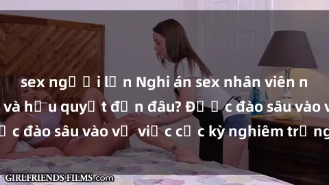 sex người lớn Nghi án sex nhân viên nhà hàng: Hậu quả và hậu quyết đến đâu? Được đào sâu vào vụ việc cực kỳ nghiêm trọng này.