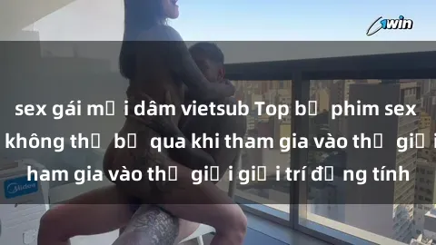 sex gái mại dâm vietsub Top bộ phim sex châu âu nổi tiếng không thể bỏ qua khi tham gia vào thế giới giải trí đồng tính