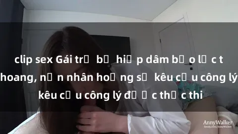 clip sex Gái trẻ bị hiếp dâm bạo lực trong khu rừng hoang, nạn nhân hoảng sợ kêu cầu công lý được thực thi