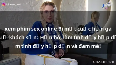 xem phim sex online Bí mật cuộc hẹn gái Việt lần đầu ở khách sạn: Hẹn hò, làm tình đầy hấp dẫn và đam mê!
