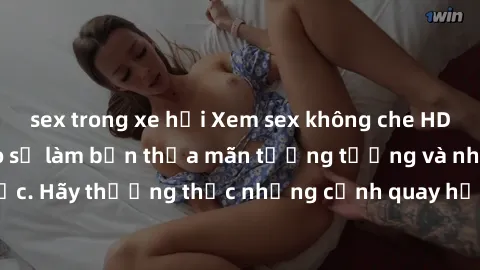 sex trong xe hơi Xem sex không che HD miễn phí đảm bảo sẽ làm bạn thỏa mãn tưởng tượng và nhu cầu tình dục. Hãy thưởng thức những cảnh quay hấp dẫn và mãnh liệt ngay bây giờ!