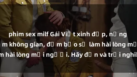 phim sex milf Gái Việt xinh đẹp, nồng nàn làm tình say đắm không gian, đảm bảo sẽ làm hài lòng mọi người. Hãy đến và trải nghiệm ngay!