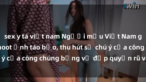 sex y tá việt nam Người mẫu Việt Nam gây sốt với loạt shoot ảnh táo bạo, thu hút sự chú ý của công chúng bằng vẻ đẹp quyến rũ và gợi cảm.