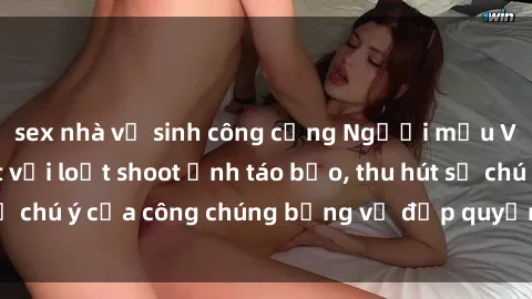 sex nhà vệ sinh công cộng Người mẫu Việt Nam gây sốt với loạt shoot ảnh táo bạo, thu hút sự chú ý của công chúng bằng vẻ đẹp quyến rũ và gợi cảm.