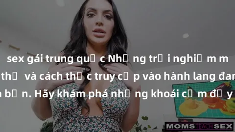 sex gái trung quốc Những trải nghiệm mới lạ với sex tập thể và cách thức truy cập vào hành lang đam mê của bạn. Hãy khám phá những khoái cảm đầy kích thích với tập thể hấp dẫn!