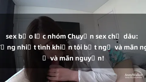 sex bạo lực nhóm Chuyện sex chị dâu: hành động nhiệt tình khiến tôi bất ngờ và mãn nguyện!