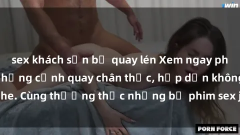 sex khách sạn bị quay lén Xem ngay phim sex jav HD với những cảnh quay chân thực, hấp dẫn không che. Cùng thưởng thức những bộ phim sex jav HD hot nhất hiện nay!